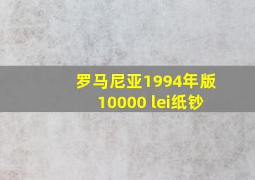 罗马尼亚1994年版10000 lei纸钞